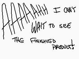 Drawn comment by FCTINDRAWS
"AAAAAAAHHH I CAN'T WHAT to see THE FINISHED PRODUCT!"