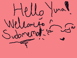 Drawn comment by ★Meowoof♥
"Hello Yuna! Welcome to Sudorendo!"