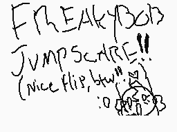 Drawn comment by ★Meowoof♥
"FreakyBob JUMPSCARE!! (Nice Flip, btw) :O"