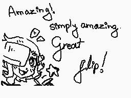 Drawn comment by Crybaby
"Amazing! simply amazing. Great flip!"