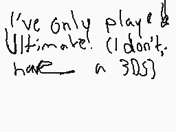 Drawn comment by Susposter™
"I've Only play Ultimate! (I don't, have 3DS)"