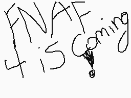 Drawn comment by DeathAngel
"FNAF is coming"