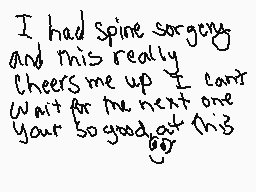 Drawn comment by franny
"I had spine surgery and this really cheers me up. I can't wait for the next one. Your so good at this!"