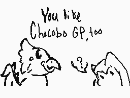 Drawn comment by Sep Sep
"You like Chocobo GP, too"
