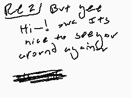 Drawn comment by KattyKitty
"RZ/ But yet Hi! we st3s nice to see you around again"