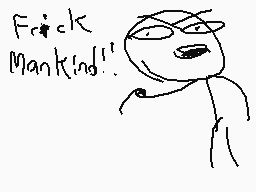 Drawn comment by Drink Soda
"Frick Mankind!!"
