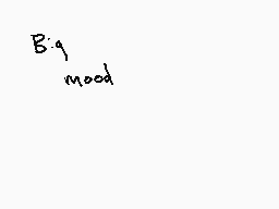 Drawn comment by Kit-Kat
"B':q mood'"