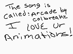 Drawn comment by Tr※nsFre@k
"The song is called: Arcade by coldbreakz I LOVE ur Animations!"