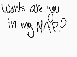 Drawn comment by Checko
"Wants are you in my MAP?"