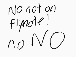 Drawn comment by Stinks😃
"No not on Flipnote! no NO"
