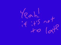 Drawn comment by EzielCity
"Yeah! if it's not to late"