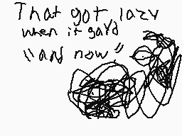 Drawn comment by AwesomeSus
"That got lazy when it says "and now""