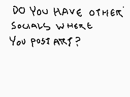 Drawn comment by Razmhtaz
"DO YOU HAVE OTHER SOCIALS WHERE YOU POST ARTS?"