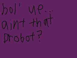 Drawn comment by thomas
"hol' up... ain't that probot?"
