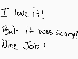 Drawn comment by J.S.H
"I love it! But - it was scary! Nice Job!"