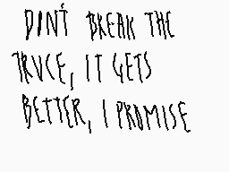 Drawn comment by tobi
"DONT BREAK THE KUCE, IT GETS BETTER, I PROMISE"