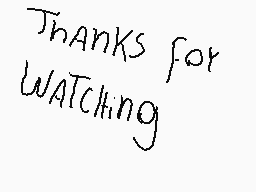 Drawn comment by EDUARDO R
"Thanks for watching"