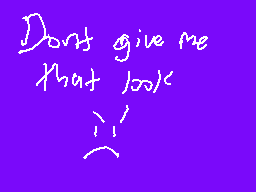 Drawn comment by goodegames
"Don't give me that look :-("