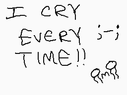 Drawn comment by サスきーchan
"I CRY EVERY TIME!! :-("