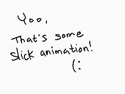 Drawn comment by $FERN4NDO$
"Yoo, That's some Slick animation! (:"