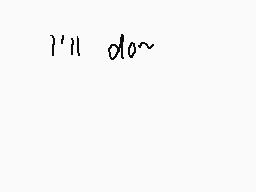 Drawn comment by Scribbler♥
"I'll do~"