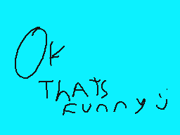 Drawn comment by SuperGuy24
"OK THATS FUNNY J"