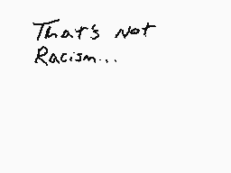 Drawn comment by jb
"That's not Racism..."