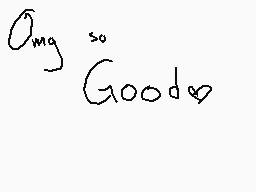 Drawn comment by ✕Kayn✕
"Omg so Good️"