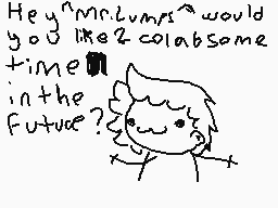 Drawn comment by SnowPrint
"Hey mommy would you like 2 colabsome time in the future?"