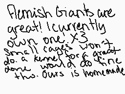 Drawn comment by ♪Melony♪
"Flemish Giants are great! I currently own one x3 small cases won't do a kernel for a great dane would do fine this. Ours is homemade"