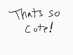 Drawn comment by RobertFox 
"That's so Cute!"