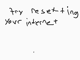 Drawn comment by player130
"try resetting your internet"