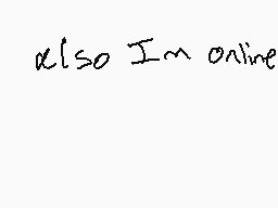 Drawn comment by player130
"also I'm online"