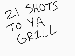 Drawn comment by s u n ☀
"21 SHOTS TO YA GRILL"