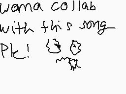 Drawn comment by snowdrop
"wena collab with this song Plz! 🤗"