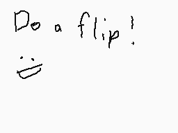 Drawn comment by Myth
"Do a flip!"