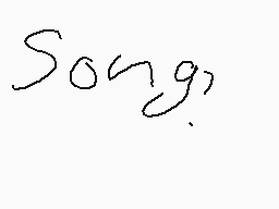 Drawn comment by 😔blaze😔=-=
"Song"