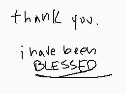 Drawn comment by Blaze
"thank you. i have been BLESSED"