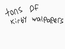 Drawn comment by PikaZz
"tons OF kirby wallpapers"