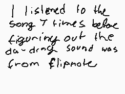 Drawn comment by Luke
"I listened to the song 7 times before figuring out the drumming sound was from flipnote."