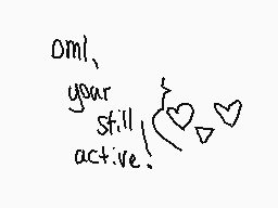 Drawn comment by PinkLatias
"omg, your still active!"