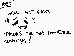 Drawn comment by -ディン-
"RE: WELL THAT SUCKS THANKS FOR THE FEEDBACK ANYWAYS!"