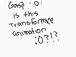Drawn comment by XSUNSUNX
"Gasp 'o' is this transformation animation 'o?!?'"
