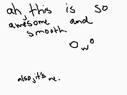 Drawn comment by ▲Brave▲
"ah this is so awesome and smooth. O_n also it's me."