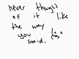 Drawn comment by 「Brave!～」
"never though) of it like the way you said."