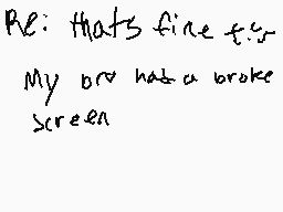 Drawn comment by RC-Fox 😃
"RE: that's fine for My bro had a broke screen"
