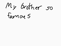 Drawn comment by あおい
"My brother so famous 5"