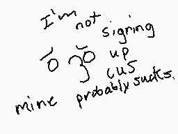 Drawn comment by  カミ ケニ
"I'm not signing or joining up us mine probably sucks."