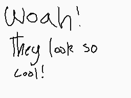 Drawn comment by Black☆owl
"Woah! They look so cool!"