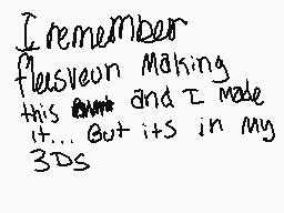 Drawn comment by ☆ZⒶcHⒶ☆
"I remember flesveon making this and I made it... but its in my 3DS"
